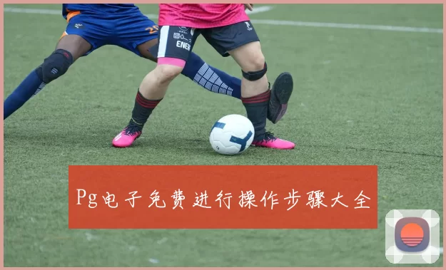 Pg电子免费进行操作步骤大全