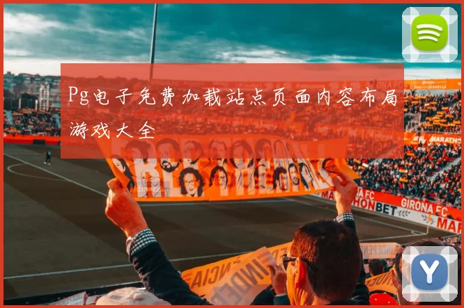 Pg电子免费加载站点页面内容布局游戏大全